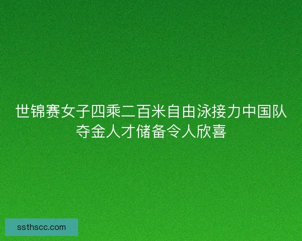 世锦赛女子四乘二百米自由泳接力中国队夺金人才储备令人欣喜